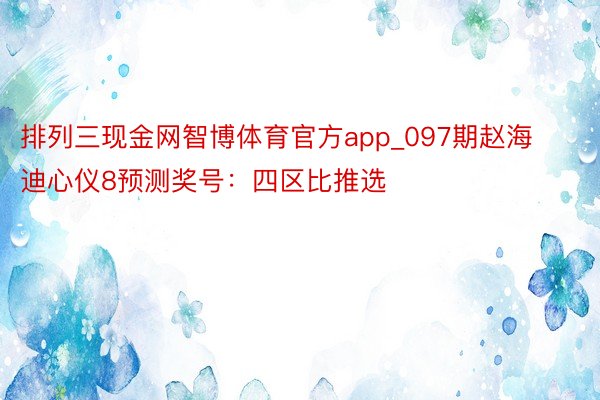 排列三现金网智博体育官方app_097期赵海迪心仪8预测奖号：四区比推选