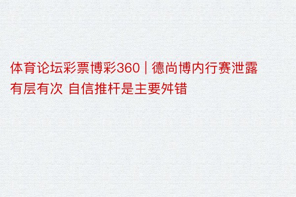 体育论坛彩票博彩360 | 德尚博内行赛泄露有层有次 自信推杆是主要舛错