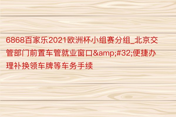 6868百家乐2021欧洲杯小组赛分组_北京交管部门前置车管